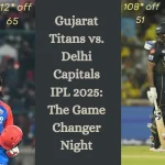 Gujarat Titans vs Delhi Capitals IPL 2025: The Game Changer Night