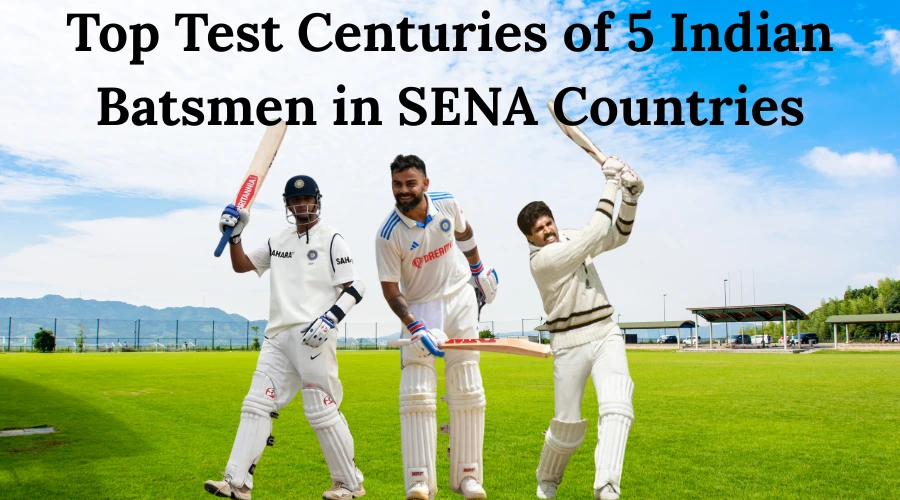 Top Test Centuries of 5 Indian Batsmen in SENA Countries
